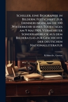 Schiller, Eine Biographie in Bildern; Festschrift Zur Erinnerungen an Die 100 Wiederkehr Seines Todestages Am 9 Mai 1905. Vermehrter Sonderabdruck Aus 1245634720 Book Cover