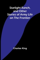 Starlight Ranch, and Other Stories of Army Life on the Frontier 9362092174 Book Cover