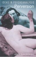 Perversion (Ideas in Psychoanalysis) 1840461888 Book Cover