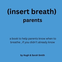 (insert breath) parents: a book to help parents know when to breathe, if you didn’t already know 3852284929 Book Cover
