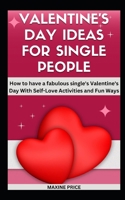 Valentine's Day Ideas For Single People: How to have a fabulous single's Valentine's Day With Self-Love Activities and Fun Ways (Sizzling Valentine / Love Rekindling Series) B0CV5JZZ5G Book Cover