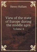 View of the State of Europe During the Middle Ages Volume 4 1354186184 Book Cover