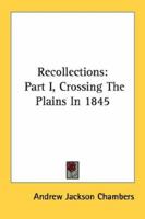 Recollections: Part I, Crossing The Plains In 1845 1432568914 Book Cover