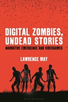 Digital Zombies, Undead Stories: Narrative Emergence and Videogames 1501374877 Book Cover