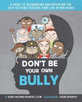 Don't Be Your Own Bully: A Guide to Recognizing and Defeating the Self-Esteem Stealers That Live in Our Heads 1517320038 Book Cover