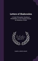 Letters of Shahcoolen: A Hindu Philosopher, Residing in Philadelphia; To His Friend El Hassan, an Inhabitant of Delhi 1275618413 Book Cover