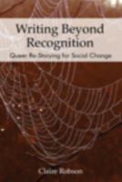 Writing Beyond Recognition: Queer Re-Storying for Social Change (Queer Singularities: LGBTQ Histories, Cultures, and Identities in Education) 1975504194 Book Cover