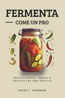 FERMENTA COME UN PRO - Ricette Facili, Piccanti, Quotidiane: Sblocca Salute, Sapore e Facilità con Ogni Ricetta B0FX123JCY Book Cover