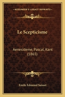 Le Scepticisme: Aenesideme, Pascal, Kant (1865) 1166790576 Book Cover