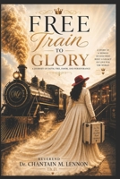 FREE TRAIN TO GLORY: A Journey of Faith, Fire, and Perseverance B0H2YKDBR1 Book Cover