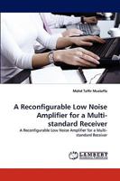 A Reconfigurable Low Noise Amplifier for a Multi-standard Receiver: A Reconfigurable Low Noise Amplifier for a Multi-standard Receiver 3838387864 Book Cover