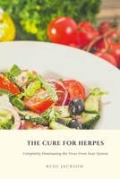 The Cure for Herpes: Completely Eliminating the Virus from Your System 1387750534 Book Cover