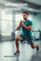BODY CONDITIONING FOR BEGINNERS: Safe effective routines designed to improve total body fitness B0GMQ8ZBSZ Book Cover