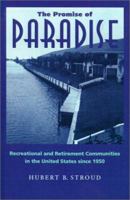 The Promise of Paradise: Recreational and Retirement Communities in the United States since 1950 (Creating the North American Landscape) 0801867584 Book Cover