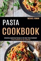 Pasta Cookbook: A Pasta Cookbook for Your Gathering (Unlocking Appetizing Recipes in the Best Pasta Cookbook!) 1990169090 Book Cover