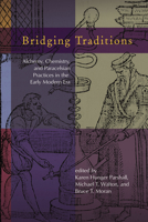 Bridging Traditions: Alchemy, Chemistry, and Paracelsian Practices in the Early Modern Era 1612481345 Book Cover