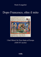 Dopo Francesco, Oltre Il Mito: I Frati Minori Fra Terra Santa Ed Europa (XIII-XV Secolo) 8833132226 Book Cover