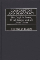 Conscription and Democracy: The Draft in France, Great Britain, and the United States (Contributions in Military Studies) 031331912X Book Cover