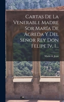 Cartas De La Venerable Madre Sor María De Ágreda Y Del Señor Rey Don Felipe Iv, 1... 1017763305 Book Cover