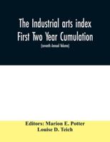 The Industrial arts index First Two Year Cumulation (seventh Annual Volume) 1918-1919 Subject Index to a Selected list of Engineering and trade periodicals 9354030955 Book Cover