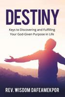 Destiny: Keys to Discovering and Fulfilling Your God-Given Purpose in Life 1916108504 Book Cover