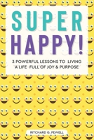 SUPER HAPPY!: 3 POWERFUL LESSONS TO LIVING A LIFE FULL OF JOY AND PURPOSE null Book Cover