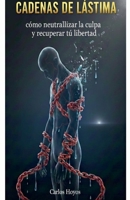 Cadenas de Lástima Como neutralizar la culpa y recuperar la libertad (Sobre El Proposito) (Spanish Edition) B0GRCGB8MX Book Cover