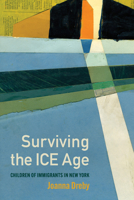 Surviving the ICE Age: Children of Immigrants in New York 0871545322 Book Cover