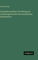 Georg Macropedius: Ein Beitrag zur Litteraturgeschichte des sechzehnten Jahrhunderts (German Edition) 3563918821 Book Cover