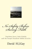 No Safety Before Saving Faith: Septimus Sears, John Gadsby and the Gospel Standard Added Articles 1494251736 Book Cover