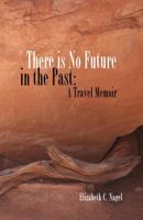 There is No Future in the Past: A Travel Memoir 0983537003 Book Cover