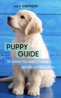 PUPPY GUIDE: 10 Things You Need to Know Before Getting a Dog 1729402496 Book Cover