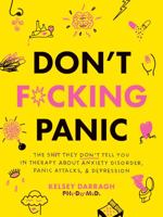 Don't F*cking Panic: The Shit They Don't Tell You in Therapy About Anxiety Disorder, Panic Attacks, & Depression 194975927X Book Cover