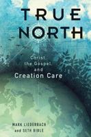 True North: Christ, the Gospel, and Creation Care 1433676885 Book Cover