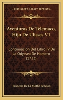 Aventuras De Telemaco, Hijo De Ulisses V1: Continuacion Del Libro IV De La Odyssea De Homero (1733) 1166484467 Book Cover