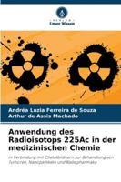 Anwendung des Radioisotops 225Ac in der medizinischen Chemie: in Verbindung mit Chelatbildnern zur Behandlung von Tumoren, Nanopartikeln und Radiopharmaka (German Edition) 6207823591 Book Cover