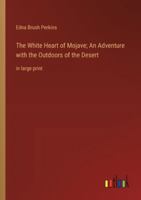 The White Heart of Mojave; An Adventure with the Outdoors of the Desert: in large print 3368369687 Book Cover