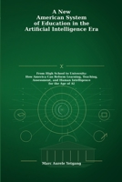 A New American System of Education in the Artificial Intelligence Era: From High School to University: How America Can Reform Learning, Teaching, Assessment, and Human Intelligence for the Age of AI B0H5WM7ZYV Book Cover
