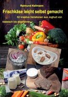 Frischkäse leicht selbst gemacht: 62 kreative Variationen aus Joghurt von klassisch bis abgefahren (German Edition) 3750459983 Book Cover