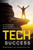 Tech Success: How Tech Executives and Their Families Manage Meaningful Wealth 1599326744 Book Cover