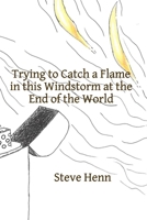 Trying to Catch a Flame in this Windstorm at the End of the World B0FNJGNZSL Book Cover