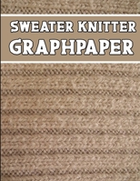 sweater knitter GraphPaper: the perfect knitter's gifts for all sweater knitter. if you are beginning knitter this can helps you to do your work 1651505780 Book Cover