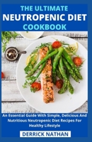 The Ultimate Neutropenic Diet Cookbook: An Essential Guide With Simple, Delicious And Nutritious Neutropenic Diet Recipes For Healthy Lifestyle B095GNLY9M Book Cover