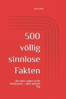 500 völlig sinnlose Fakten: die dein Leben nicht verbessern – aber deinen Tag (German Edition) B0GPXWZYD9 Book Cover