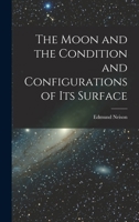 The Moon and the Condition and Configurations of Its Surface 1016218249 Book Cover