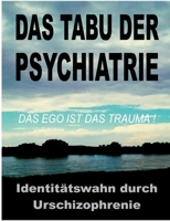 Das Tabu der Psychiatrie: Der ungelöste IDENTITÄTSWAHN durch die Urschizophrenie der traditionellen Objektkultur: das EGO ist das TRAUMA! (German Edition) 375195628X Book Cover
