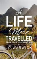 A Life More Travelled: From Fear To The Adventure Of Living 0995660727 Book Cover