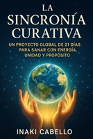 LA SINCRONIA CURATIVA: UN PROYECTO GLOBAL DE 21 DIAS PARA SANAR CON ENERGIA UNIDAD Y PROPOSITO (hazlo fácil energia) (Spanish Edition) B0GBTHY3VK Book Cover