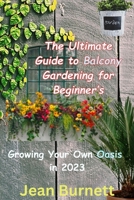 The Ultimate Guide to Balcony Gardening for Beginner’s: Growing Your Own Oasis in 2023 B0C5GCTFL9 Book Cover