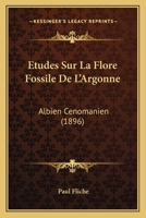 A0/00tudes Sur La Flore Fossile de L'Argonne (Albien-CA(C)Nomanien) 201350487X Book Cover